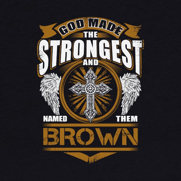 Brown Name T Shirt - God Found Strongest And Named Them Brown Gift Item by reelingduvet